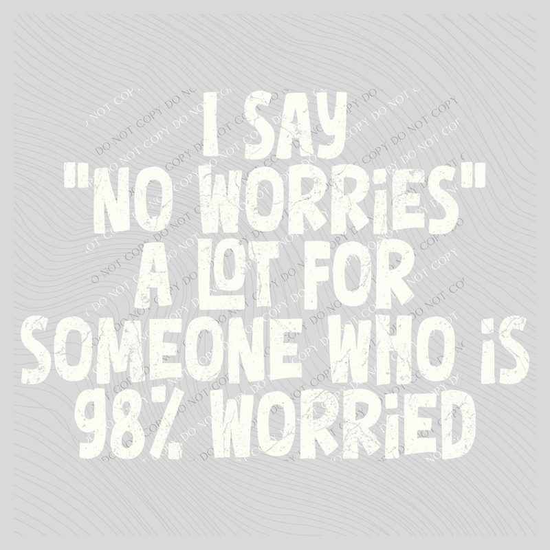I say “no worries” a lot for someone who is 98% worried Distressed in White Digital Design, PNG